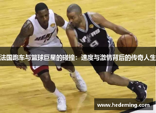 法国跑车与篮球巨星的碰撞：速度与激情背后的传奇人生